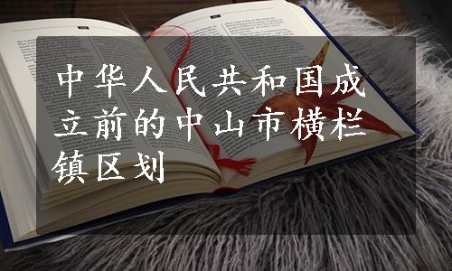 中华人民共和国成立前的中山市横栏镇区划