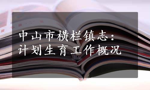 中山市横栏镇志：计划生育工作概况