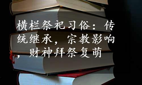 横栏祭祀习俗：传统继承，宗教影响，财神拜祭复萌