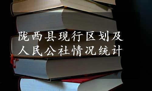 陇西县现行区划及人民公社情况统计