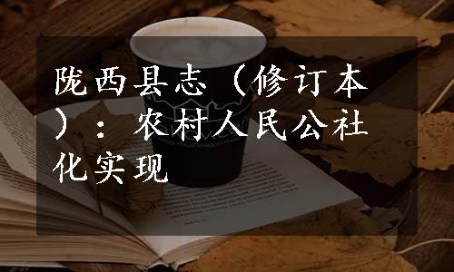 陇西县志（修订本）：农村人民公社化实现