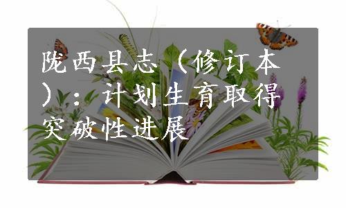 陇西县志（修订本）：计划生育取得突破性进展