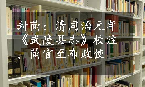 封荫：清同治元年《武陵县志》校注，荫官至布政使