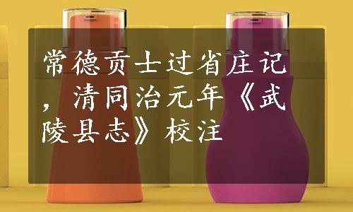 常德贡士过省庄记，清同治元年《武陵县志》校注