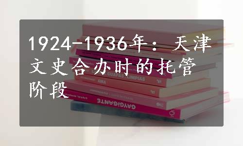 1924-1936年：天津文史合办时的托管阶段