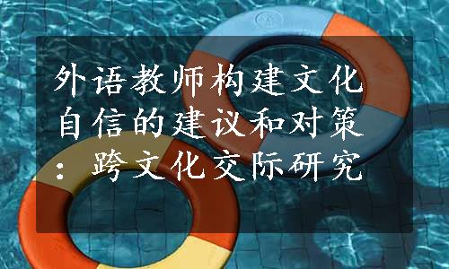 外语教师构建文化自信的建议和对策：跨文化交际研究