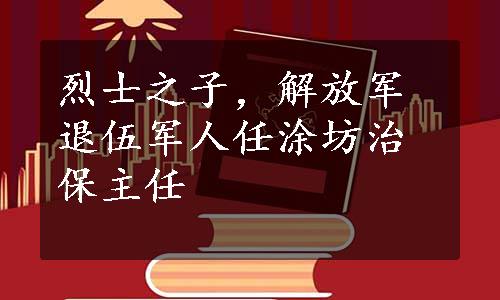 烈士之子，解放军退伍军人任涂坊治保主任