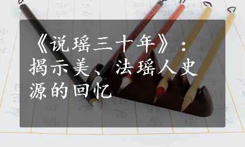 《说瑶三十年》：揭示美、法瑶人史源的回忆