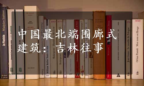 中国最北端围廊式建筑：吉林往事