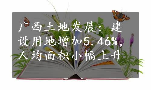 广西土地发展：建设用地增加5.46%，人均面积小幅上升