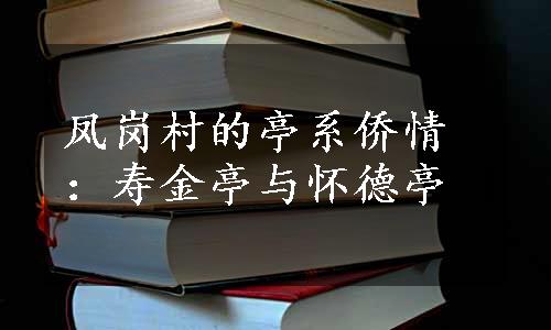 凤岗村的亭系侨情：寿金亭与怀德亭