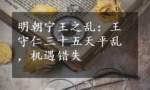 明朝宁王之乱：王守仁三十五天平乱，机遇错失