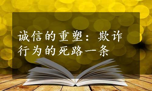 诚信的重塑：欺诈行为的死路一条