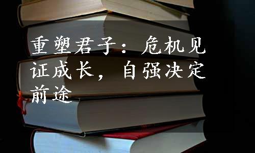 重塑君子：危机见证成长，自强决定前途