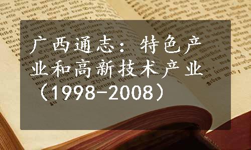 广西通志：特色产业和高新技术产业（1998-2008）