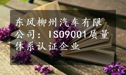 东风柳州汽车有限公司：ISO9001质量体系认证企业