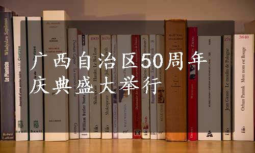 广西自治区50周年庆典盛大举行