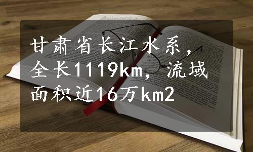 甘肃省长江水系，全长1119km，流域面积近16万km2