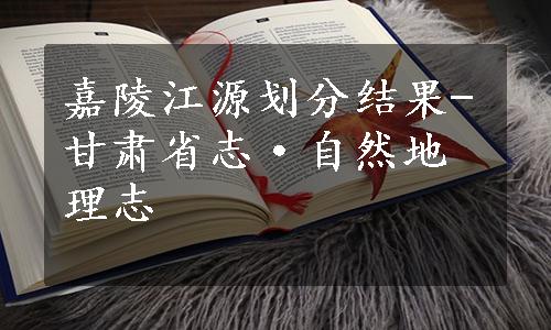 嘉陵江源划分结果-甘肃省志·自然地理志