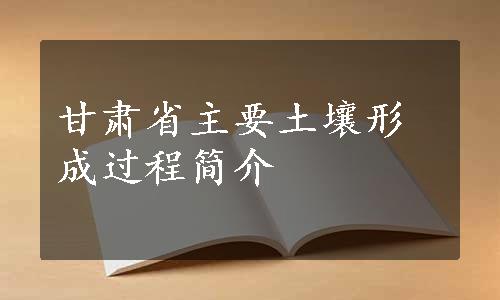 甘肃省主要土壤形成过程简介