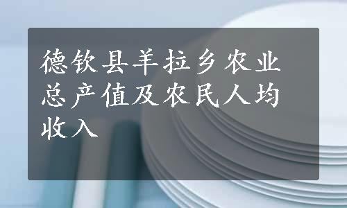 德钦县羊拉乡农业总产值及农民人均收入