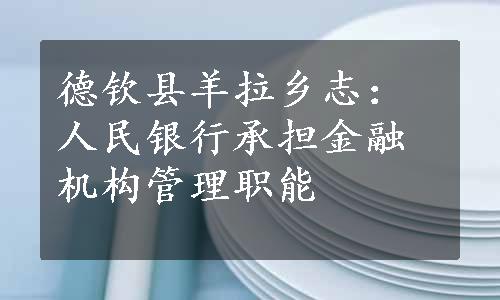 德钦县羊拉乡志：人民银行承担金融机构管理职能