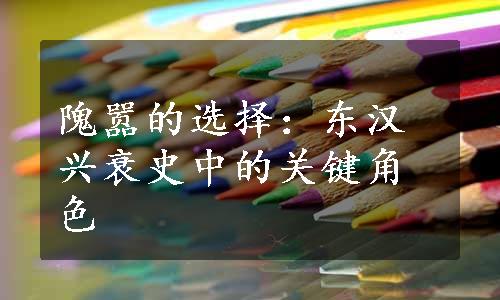 隗嚣的选择：东汉兴衰史中的关键角色