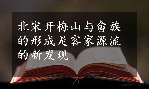 北宋开梅山与畲族的形成是客家源流的新发现