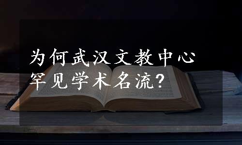 为何武汉文教中心罕见学术名流?