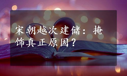 宋朝越次建储：掩饰真正原因？