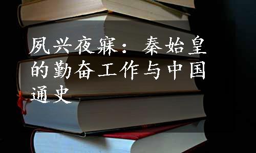 夙兴夜寐：秦始皇的勤奋工作与中国通史