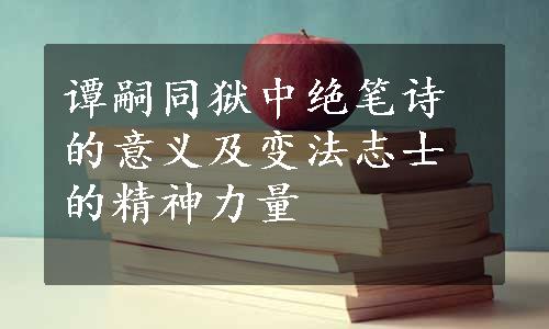 谭嗣同狱中绝笔诗的意义及变法志士的精神力量