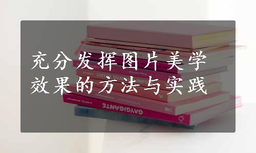 充分发挥图片美学效果的方法与实践