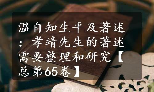 温自知生平及著述：孝靖先生的著述需要整理和研究【总第65卷】