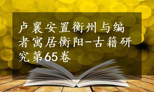 卢襄安置衡州与编者寓居衡阳-古籍研究第65卷