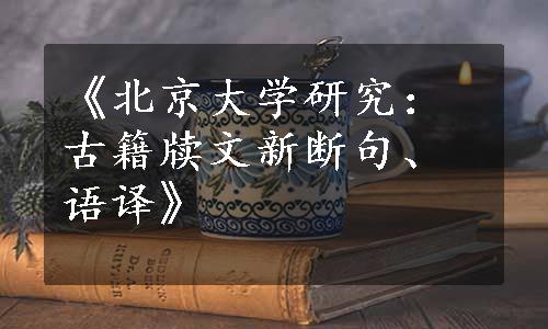 《北京大学研究：古籍牍文新断句、语译》