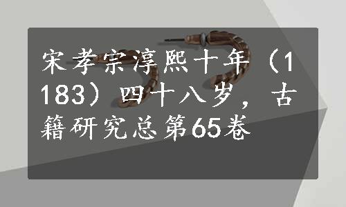 宋孝宗淳熙十年（1183）四十八岁，古籍研究总第65卷