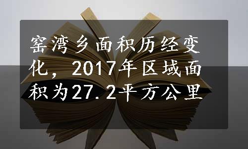 窑湾乡面积历经变化，2017年区域面积为27.2平方公里