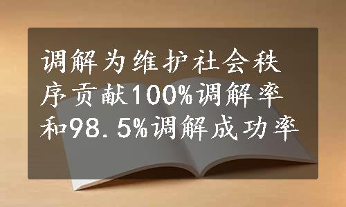 调解为维护社会秩序贡献100%调解率和98.5%调解成功率