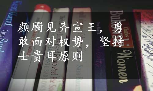 颜斶见齐宣王，勇敢面对权势，坚持士贵耳原则