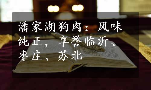 潘家湖狗肉：风味纯正，享誉临沂、枣庄、苏北