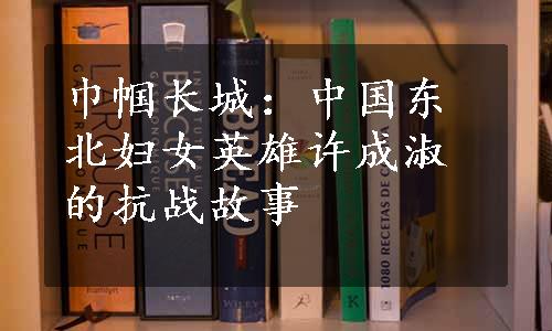 巾帼长城：中国东北妇女英雄许成淑的抗战故事