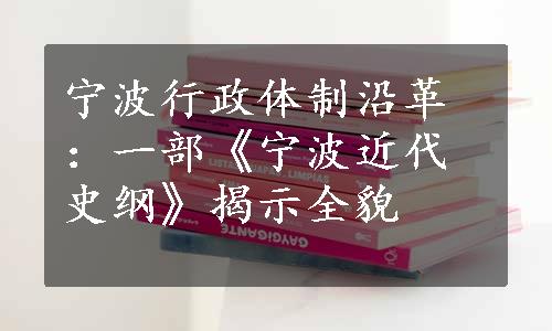 宁波行政体制沿革：一部《宁波近代史纲》揭示全貌