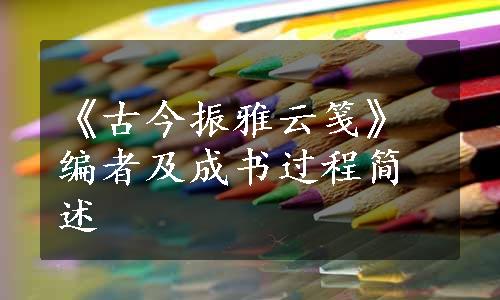 《古今振雅云笺》编者及成书过程简述