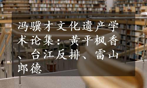 冯骥才文化遗产学术论集：黄平枫香、台江反排、雷山郎德