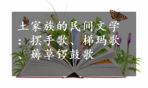 土家族的民间文学：摆手歌、梯玛歌、薅草锣鼓歌