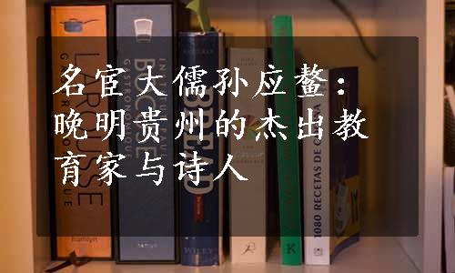 名宦大儒孙应鳌：晚明贵州的杰出教育家与诗人