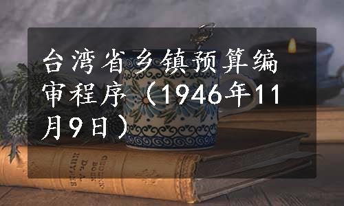 台湾省乡镇预算编审程序（1946年11月9日）