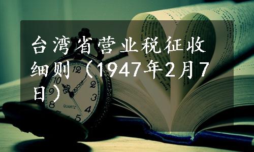 台湾省营业税征收细则（1947年2月7日）