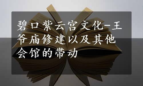 碧口紫云宫文化-王爷庙修建以及其他会馆的带动